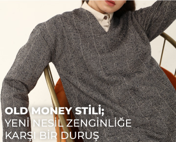 YENİ NESİL ZENGİNLİĞE KARŞI BİR DURUŞ: OLD MONEY STİLİ